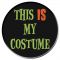 Значка с надпис "This Is My Costume "